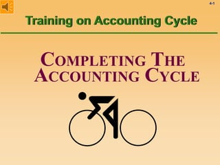 4-1
COMPLETING THE
ACCOUNTING CYCLE
Training on Accounting Cycle
 
