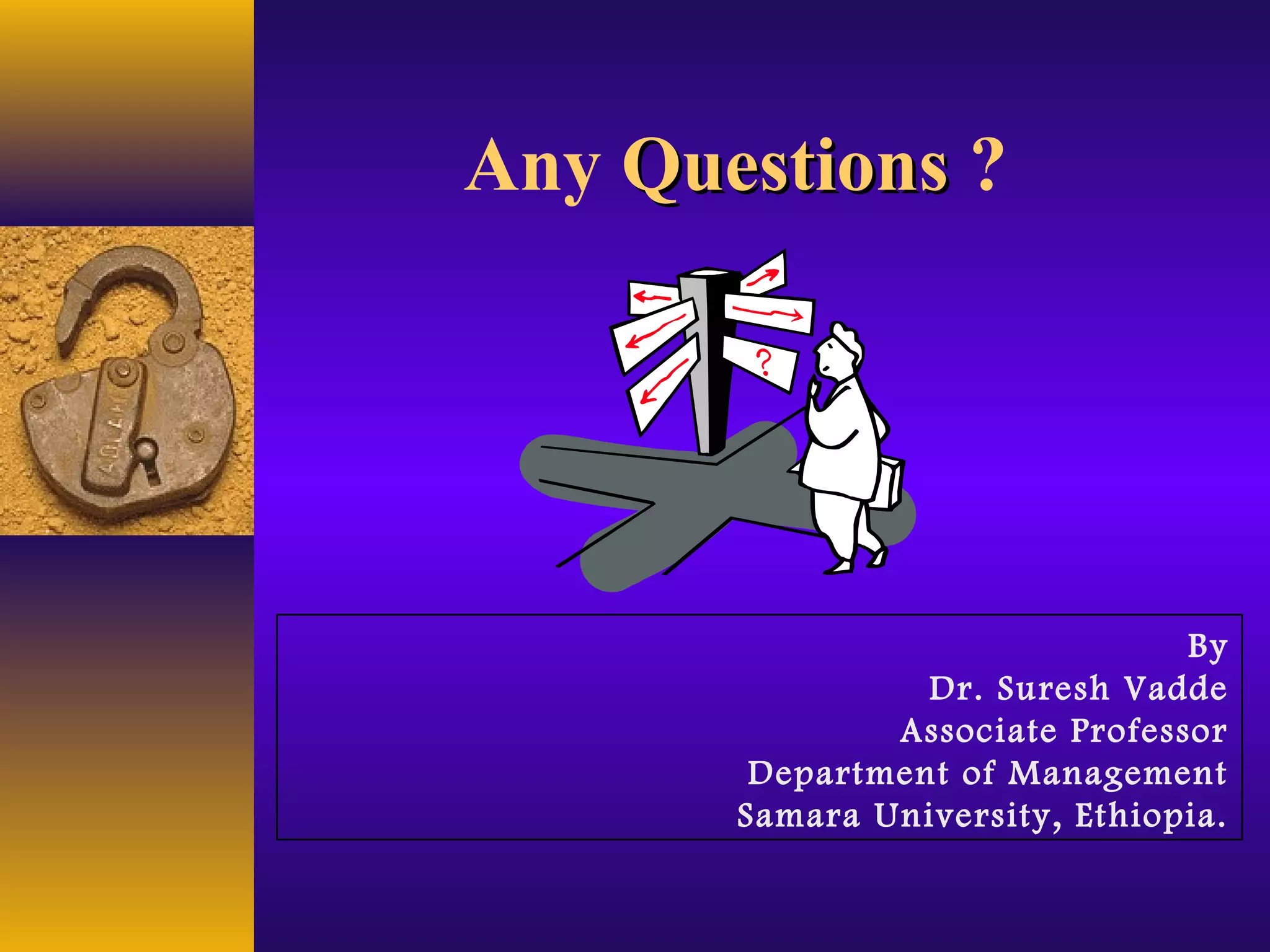 Any QuestionsQuestions ?
By
Dr. Suresh Vadde
Associate Professor
Department of Management
Samara University, Ethiopia.
 