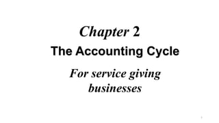 Chapter 2
The Accounting Cycle
For service giving
businesses
1
 