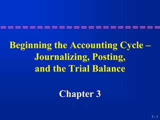 Beginning the Accounting Cycle –
     Journalizing, Posting,
     and the Trial Balance

           Chapter 3

                                   3-1
 