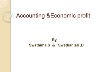 Accounting &Economic profit  By, Swathima.S  &   Swethanjali .D  