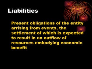 Liabilities Present obligations of the entity arrising from events, the settlement of which is expected to result in an outflow of resources embodying economic benefit 