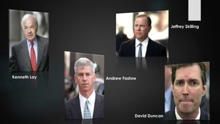 Kenneth Lay
Jeffrey Skilling
Andrew Fastow
David Duncan
 