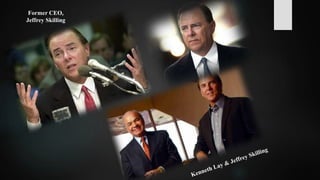 Former CEO,
Jeffrey Skilling
 