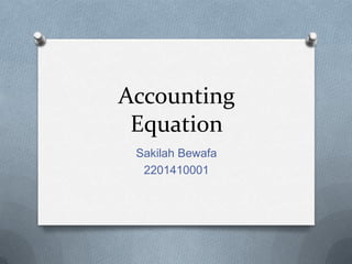 Accounting
Equation
Sakilah Bewafa
2201410001
 