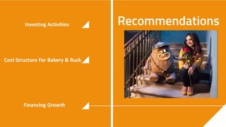 Investing Activities
Cost Structure For Bakery & Rusk
Financing Growth
 
