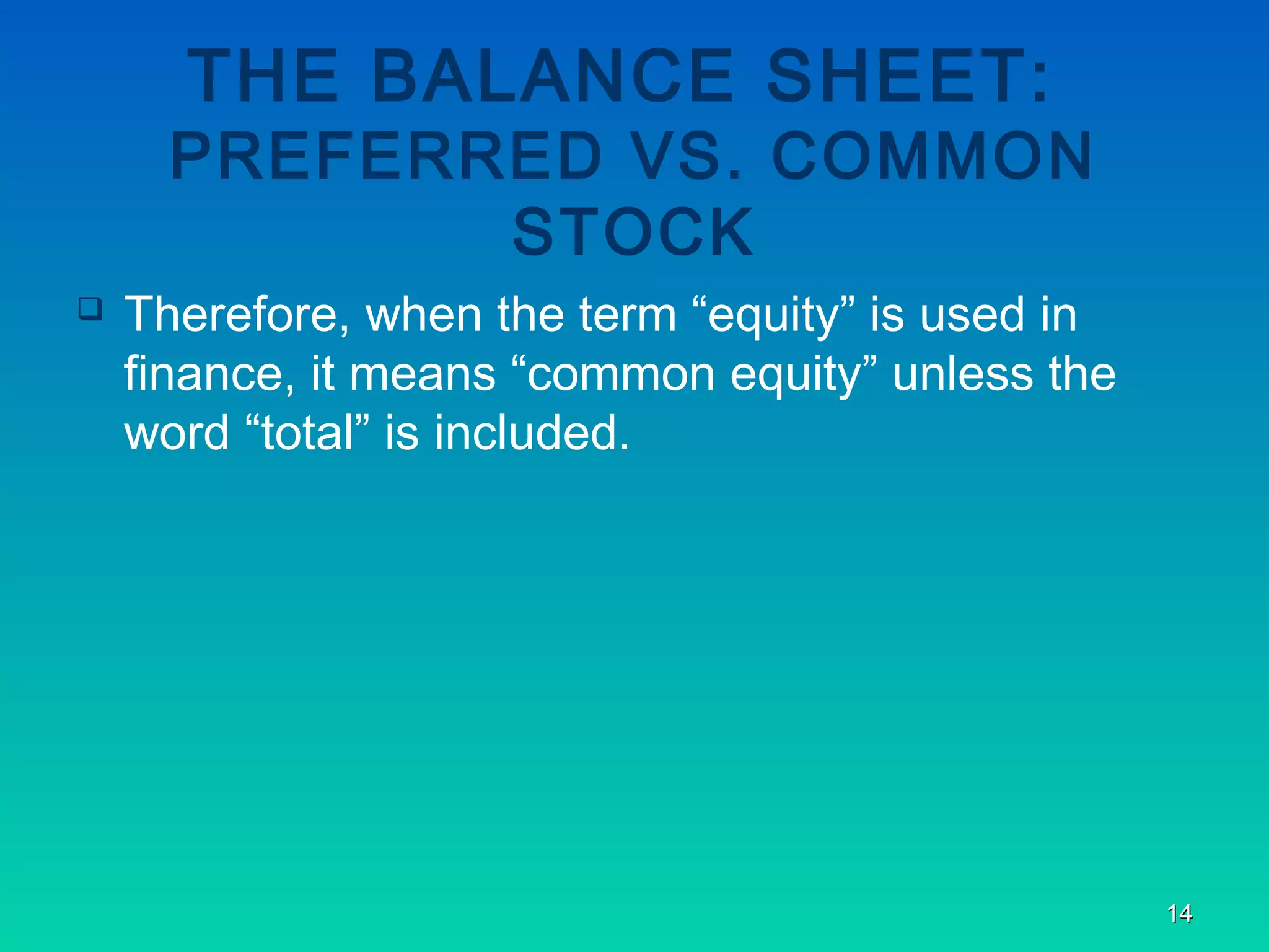 1414
THE BALANCE SHEET:
PREFERRED VS. COMMON
STOCK
 Therefore, when the term “equity” is used in
finance, it means “common equity” unless the
word “total” is included.
 