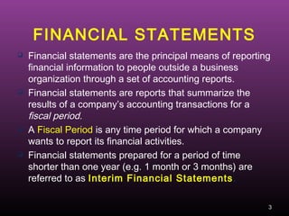 33
FINANCIAL STATEMENTS
 Financial statements are the principal means of reporting
financial information to people outsid...