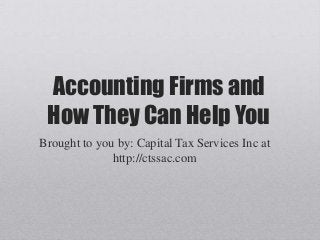 Accounting Firms and
How They Can Help You
Brought to you by: Capital Tax Services Inc at
http://ctssac.com
 
