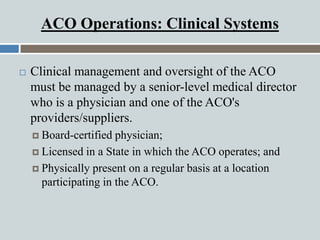 ACO Operations: Leadership / Management
 An ACO's leadership and management structure is
designed to be a dual system:
 ...