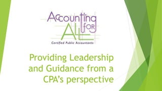 Providing Leadership
and Guidance from a
CPA’s perspective
 