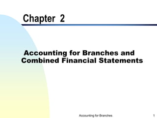 Accounting for Branches and
Combined Financial Statements
Chapter 2
1
Accounting for Branches
 