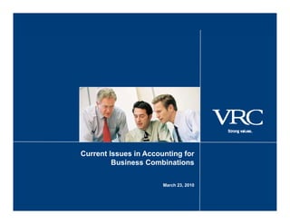 Current Issues in Accounting for
         Business Combinations

                       March 23, 2010
 