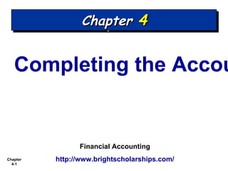 Chapter
4-1
Completing the Accou
Financial Accounting
http://www.brightscholarships.com/
ChapterChapter 44ChapterChapter 44
 