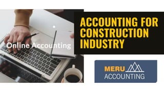 ACCOUNTING FOR
CONSTRUCTION
INDUSTRY
 