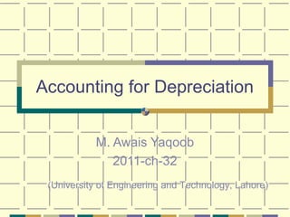 Accounting for Depreciation
M. Awais Yaqoob
2011-ch-32
(University of Engineering and Technology, Lahore)
 