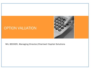 OPTION VALUATION WIL BECKER, Managing Director/Chartwell Capital Solutions 