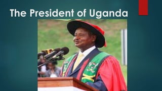 The President of Uganda 
 