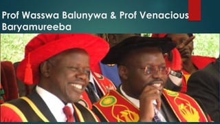 Prof Wasswa Balunywa & Prof Venacious 
Baryamureeba 
 