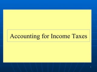 Accounting for Income Taxes



                              1
 