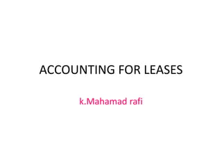 ACCOUNTING FOR LEASES
k.Mahamad rafi
 