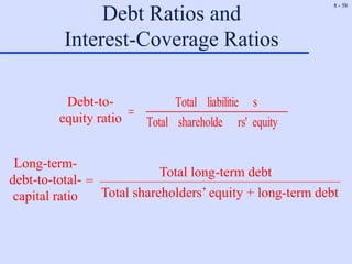 8 - 58
Debt Ratios and
Interest-Coverage Ratios
equity
rs'
shareholde
Total
s
liabilitie
Total

Debt-to-
equity ratio
Long-term-
debt-to-total-
capital ratio
=
Total long-term debt
Total shareholders’ equity + long-term debt
 