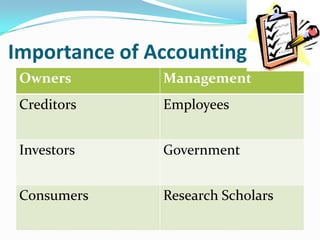 Importance of Accounting
 Owners        Management
 Creditors     Employees


 Investors     Government


 Consumers     Research Scholars
 