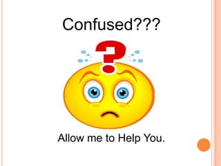 Confused???
Allow me to Help You.
 