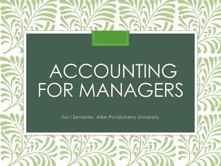 ACCOUNTING 
FOR MANAGERS 
For I Semester, MBA-Pondicherry University 
 