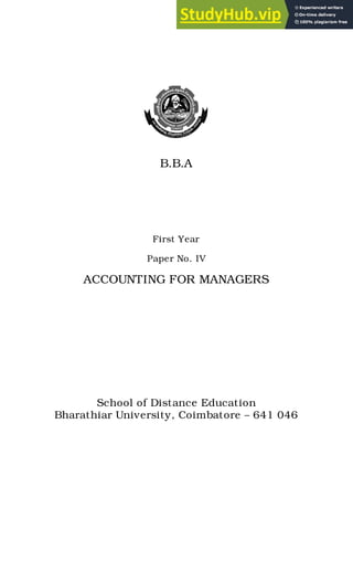 B.B.A
First Year
Paper No. IV
ACCOUNTING FOR MANAGERS
School of Distance Education
Bharathiar University, Coimbatore – 641 046
 