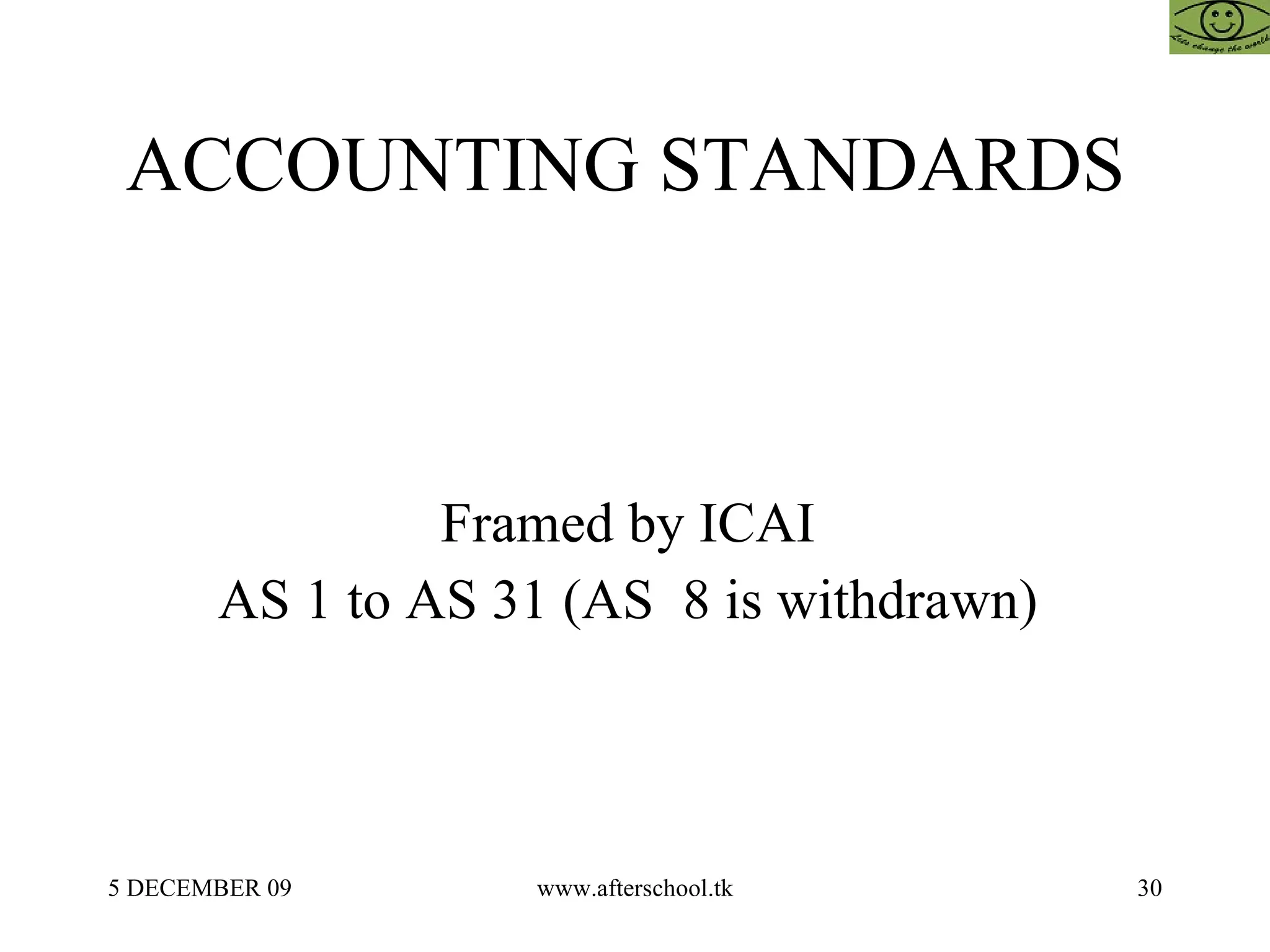 ACCOUNTING STANDARDS  Framed by ICAI  AS 1 to AS 31 (AS  8 is withdrawn)  