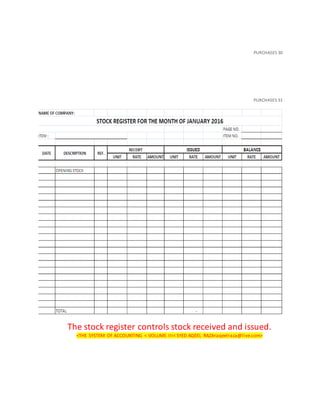 PURCHASES 30
PURCHASES 31
The stock register controls stock received and issued.
<THE SYSTEM OF ACCOUNTING < VOLUME III< SYED AQEEL RAZA<aqeelraza@live.com>
 