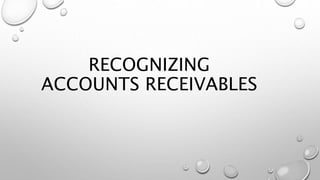RECOGNIZING ACCOUNTS
RECEIVABLES
THIS IS THE SYSTEM UNDER WHICH YOU RECORD AN
ACCOUNT RECEIVABLE. ... TO RECORD A JOURNAL ...