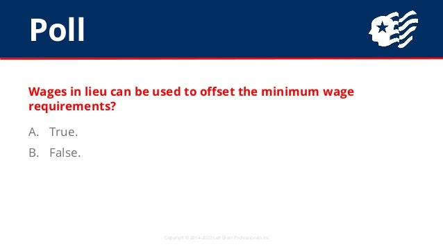 Poll
Copyright © 2014-2022 Left Brain Professionals Inc.
Wages in lieu can be used to offset the minimum wage
requirements...