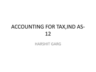 ACCOUNTING FOR TAX,IND AS-
12
HARSHIT GARG
 