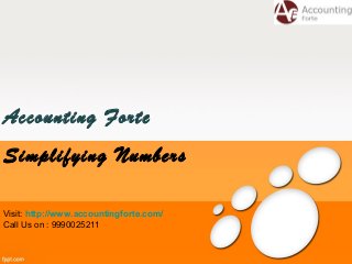 Accounting Forte
Simplifying Numbers
Visit: http://www.accountingforte.com/
Call Us on : 9990025211
 