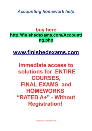 Accounting homework help
buy here
http://finishedexams.com/Accounti
ng.php
www.finishedexams.com
Immediate access to
solutions for ENTIRE
COURSES,
FINAL EXAMS and
HOMEWORKS
“RATED A+" - Without
Registration!
Accounting homework help
 