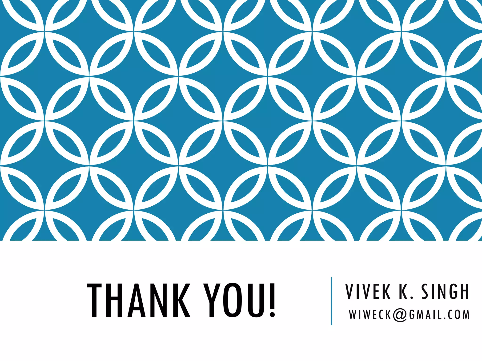 THANK YOU!   VIVEK K. SINGH
             WIWECK@GMAIL.COM
 