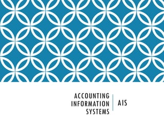 ACCOUNTING
INFORMATION   AIS
    SYSTEMS
 