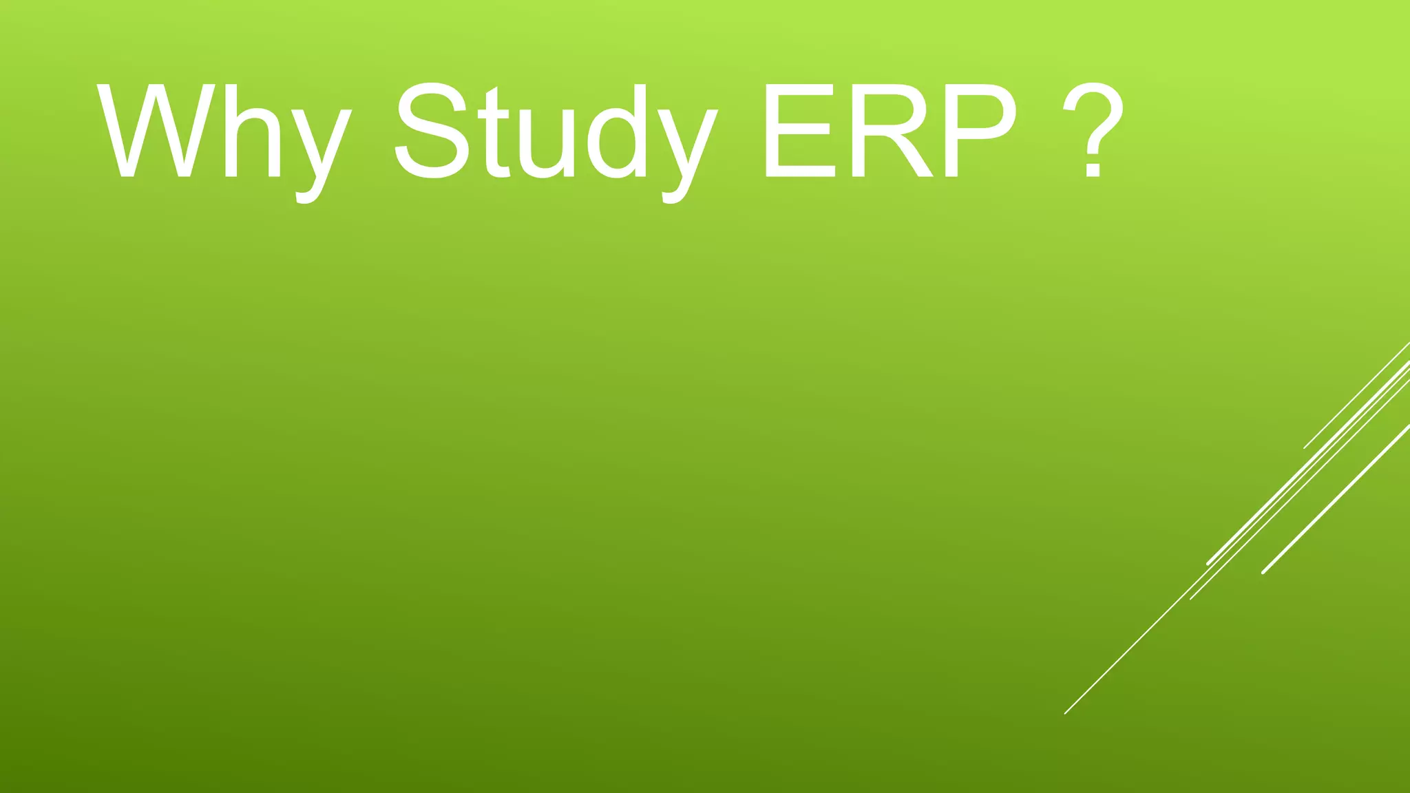 Why Study ERP ?
 