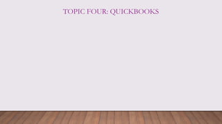 TOPIC FOUR: QUICKBOOKS
 