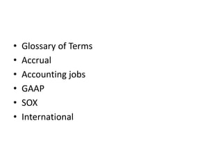 • Glossary of Terms
• Accrual
• Accounting jobs
• GAAP
• SOX
• International
 