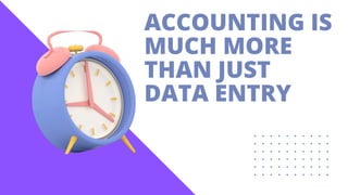 ACCOUNTING IS
MUCH MORE
THAN JUST
DATA ENTRY
 