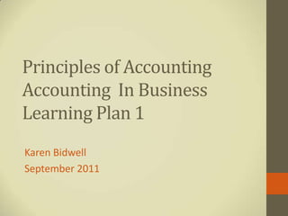 Principles of AccountingAccounting  In BusinessLearning Plan 1 Karen Bidwell September 2011 