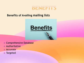 Benefits of Availing mailing lists
 Comprehensive Database
 Authoritative
 Accurate
 Targeted
 