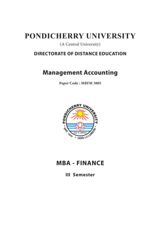 PONDICHERRY UNIVERSITY
(A Central University)
DIRECTORATE OF DISTANCE EDUCATION
Management Accounting
Paper Code : MBFM 3005
MBA - FINANCE
III Semester
 