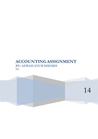14 
ACCOUNTING ASSIGNMENT 
BY: AFRAH AYUB SHEIKH 
ID- 
 