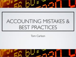ACCOUNTING MISTAKES &
BEST PRACTICES
Tom Carlson
 