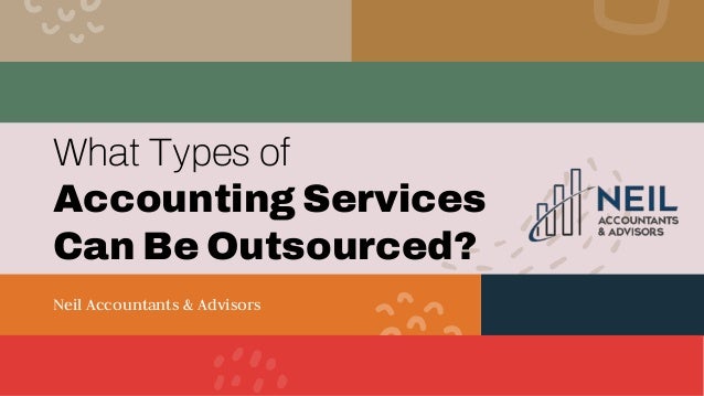 What Types of
Accounting Services
Can Be Outsourced?
Neil Accountants & Advisors
 