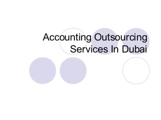 Accounting Outsourcing 
Services In Dubai 
 